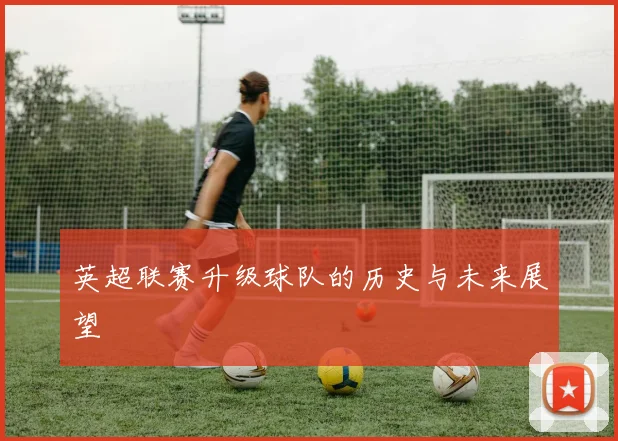 英超联赛升级球队的历史与未来展望